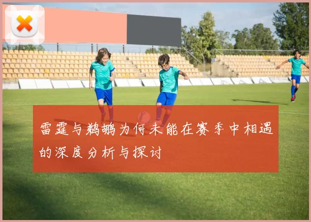 雷霆与鹈鹕为何未能在赛季中相遇的深度分析与探讨